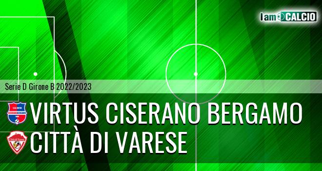 Virtus Ciserano Bergamo - Città di Varese
