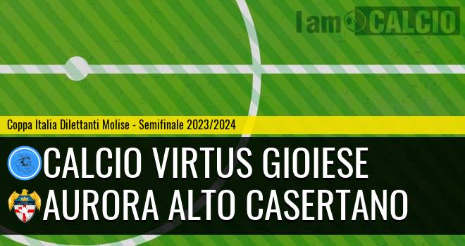 Calcio Virtus Gioiese - Aurora Alto Casertano - Coppa Italia Dilettanti Molise 2023 - 2024 › Fase Finale › Semifinale