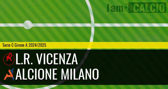 L.R. Vicenza - Alcione Milano