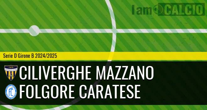 Ciliverghe Mazzano - Folgore Caratese