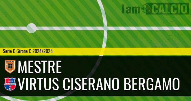 Mestre - Virtus Ciserano Bergamo