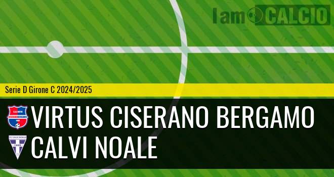 Virtus Ciserano Bergamo - Calvi Noale