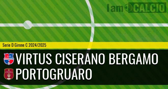 Virtus Ciserano Bergamo - Portogruaro