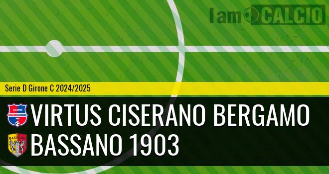 Virtus Ciserano Bergamo - Bassano 1903