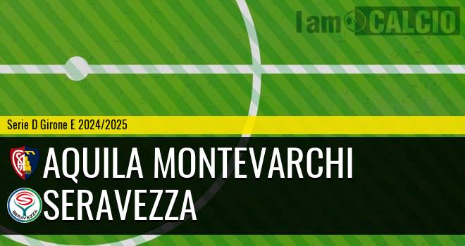 Aquila Montevarchi - Seravezza