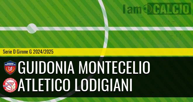 Guidonia Montecelio - Atletico Lodigiani