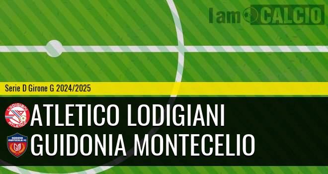 Atletico Lodigiani - Guidonia Montecelio