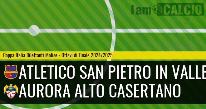 Atletico San Pietro in Valle - Aurora Alto Casertano