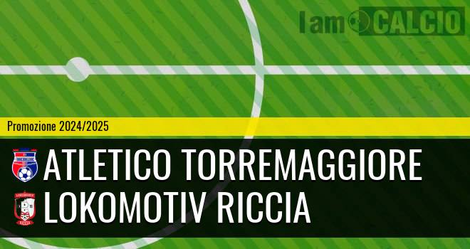 Atletico Torremaggiore - Lokomotiv Riccia