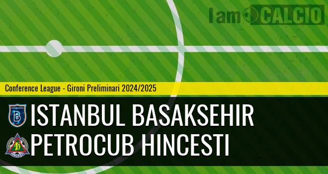 Istanbul Basaksehir - Petrocub Hincesti