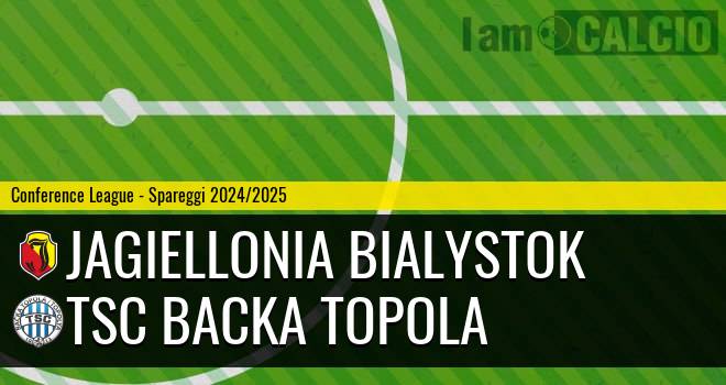 Jagiellonia Bialystok - TSC Backa Topola