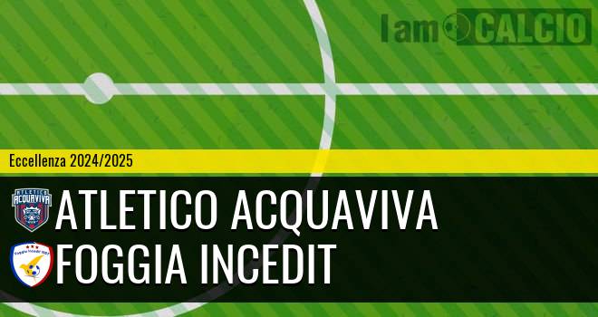 Atletico Acquaviva - Foggia Incedit