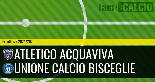 Atletico Acquaviva - Unione Calcio Bisceglie