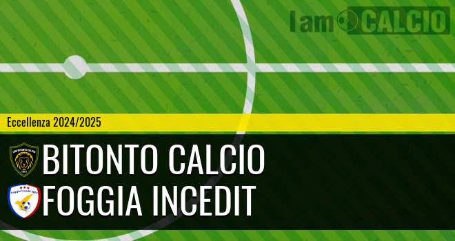 Bitonto Calcio - Foggia Incedit