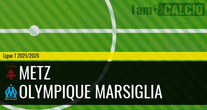 Metz - Olympique Marsiglia Metz - Olympique Marsiglia