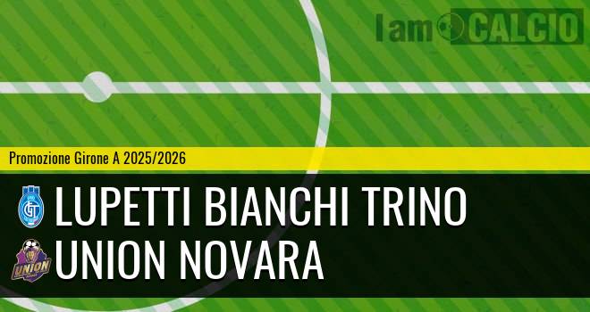 Lupetti Bianchi Trino - Union Novara