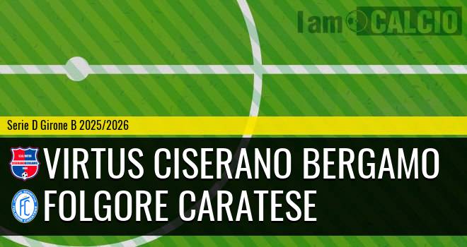 Virtus Ciserano Bergamo - Folgore Caratese