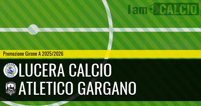 Lucera Calcio - Atletico Gargano