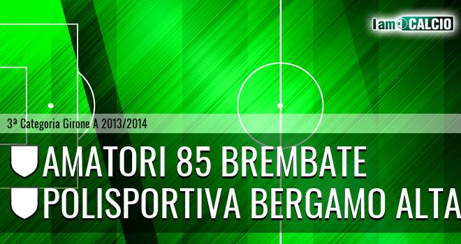 Amatori 85 Brembate - Polisportiva Bergamo Alta